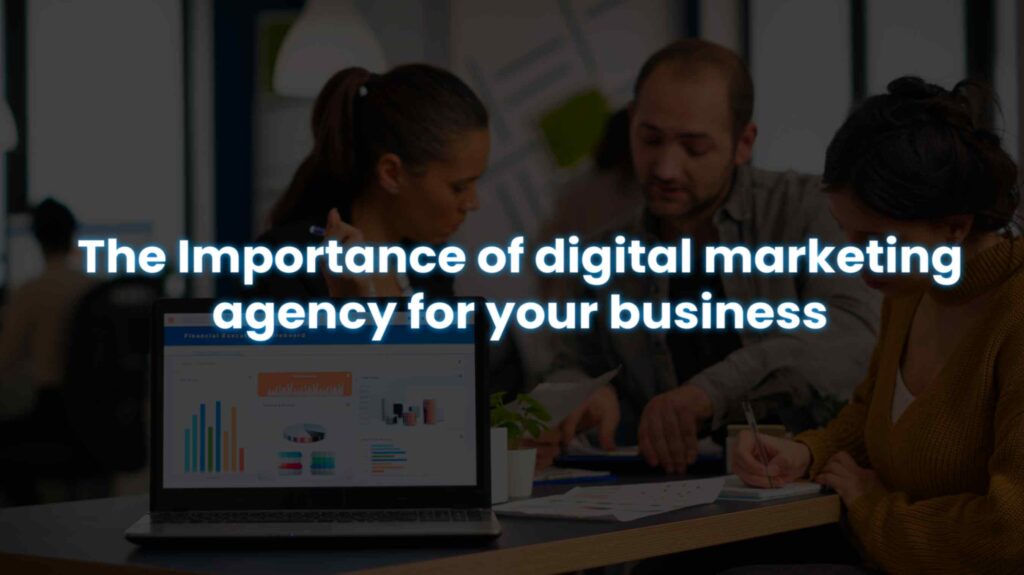 The Importance of Digital Marketing Agency for Your Business
