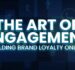 The Art of Engagement: Building Brand Loyalty Online